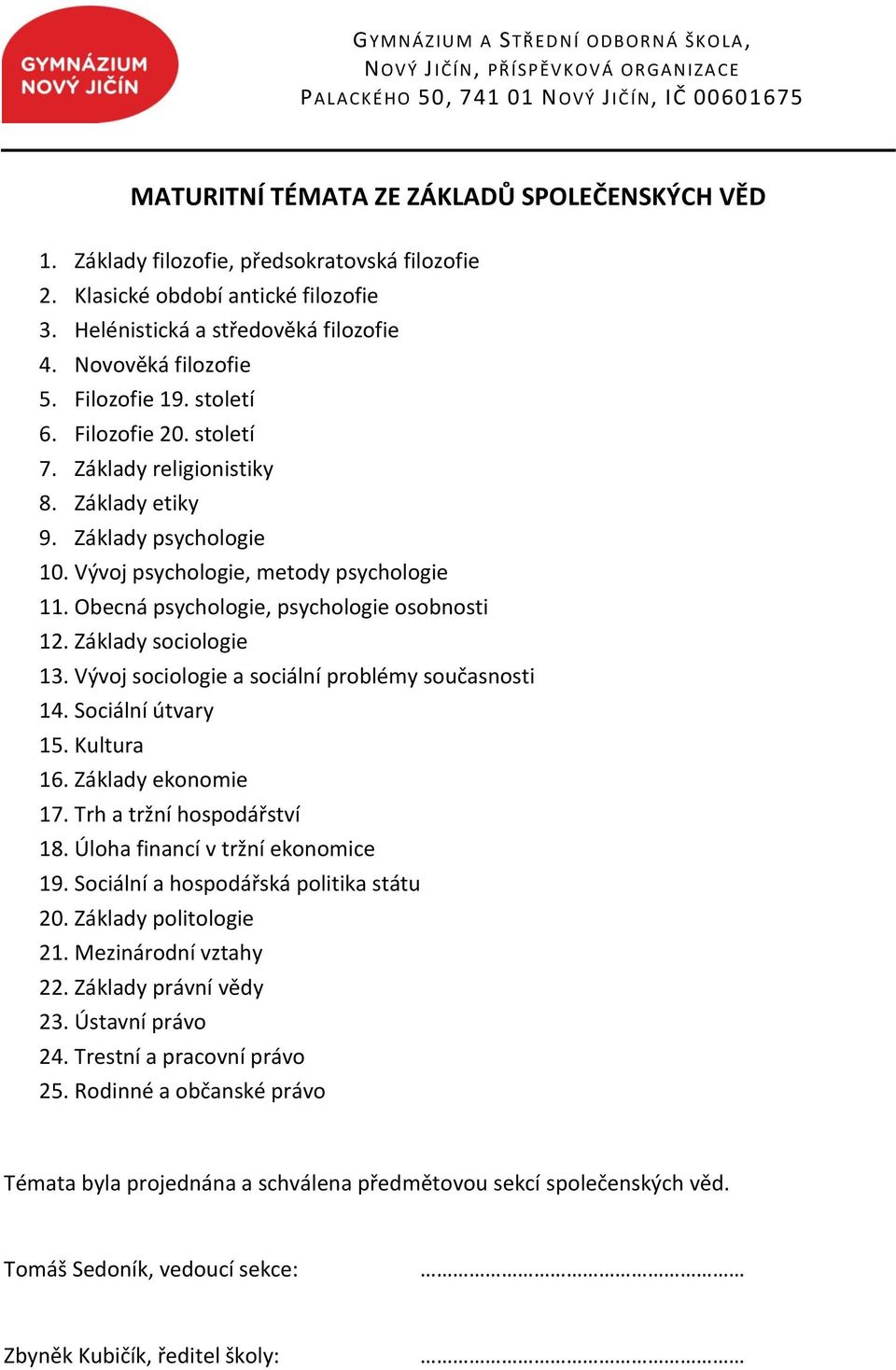 Obecná psychologie, psychologie osobnosti 12. Základy sociologie 13. Vývoj sociologie a sociální problémy současnosti 14. Sociální útvary 15. Kultura 16. Základy ekonomie 17.