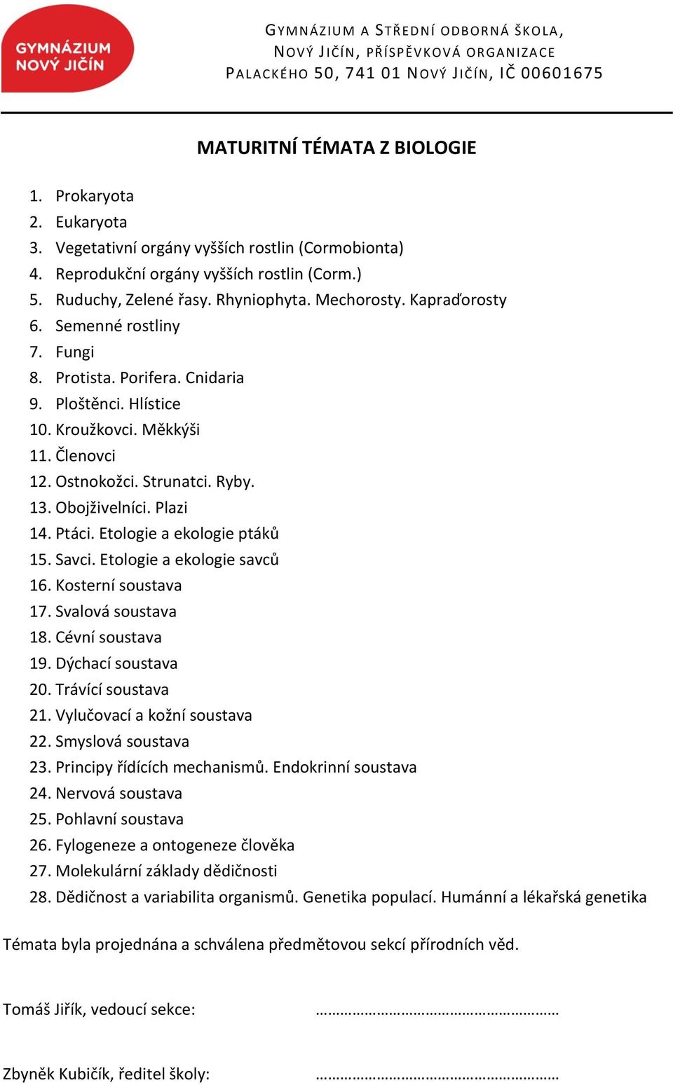 Plazi 14. Ptáci. Etologie a ekologie ptáků 15. Savci. Etologie a ekologie savců 16. Kosterní soustava 17. Svalová soustava 18. Cévní soustava 19. Dýchací soustava 20. Trávící soustava 21.