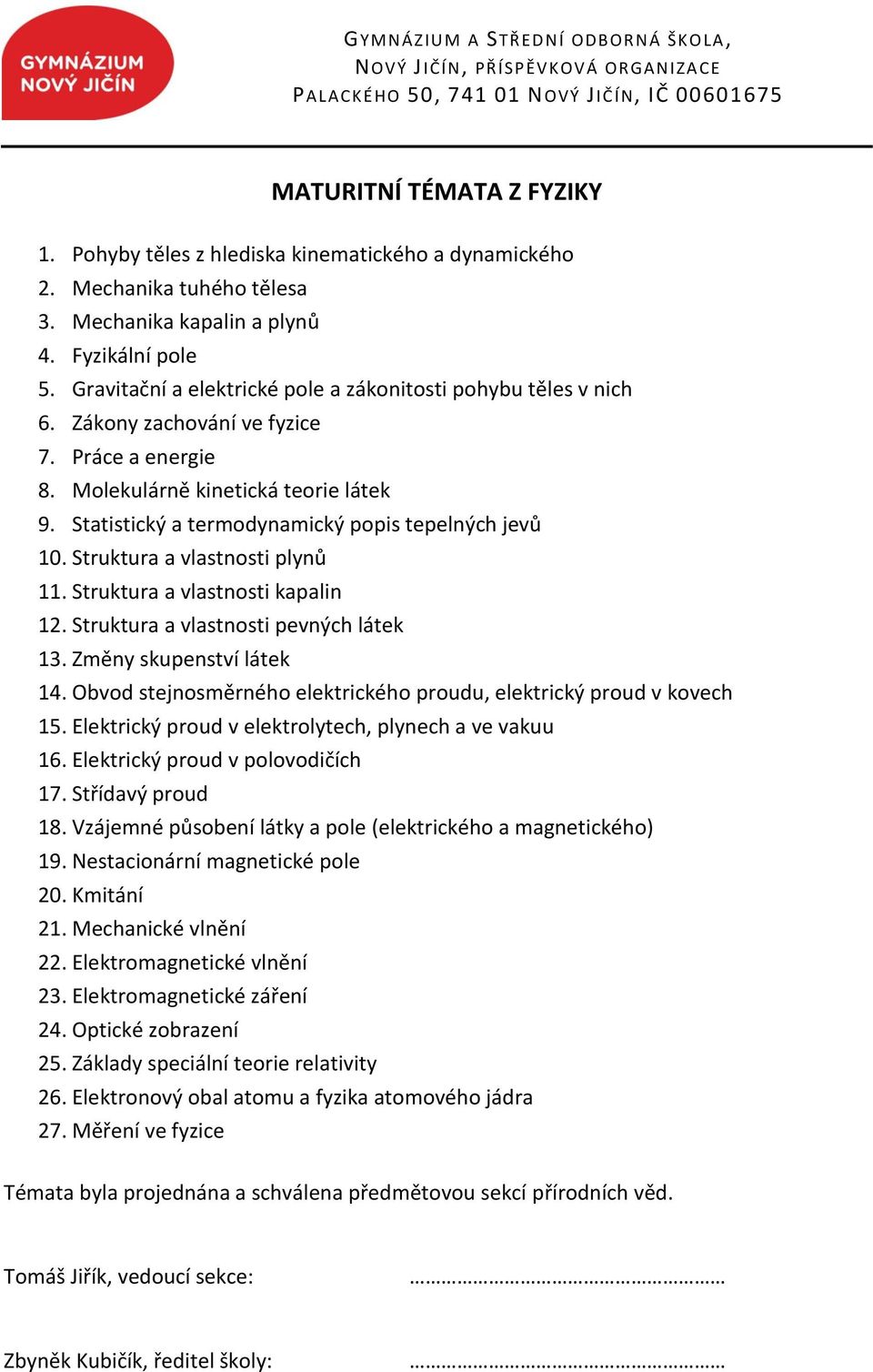 Statistický a termodynamický popis tepelných jevů 10. Struktura a vlastnosti plynů 11. Struktura a vlastnosti kapalin 12. Struktura a vlastnosti pevných látek 13. Změny skupenství látek 14.