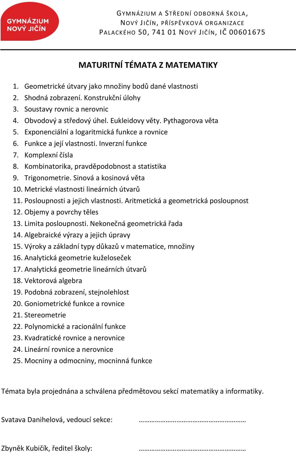 Sinová a kosinová věta 10. Metrické vlastnosti lineárních útvarů 11. Posloupnosti a jejich vlastnosti. Aritmetická a geometrická posloupnost 12. Objemy a povrchy těles 13. Limita posloupnosti.
