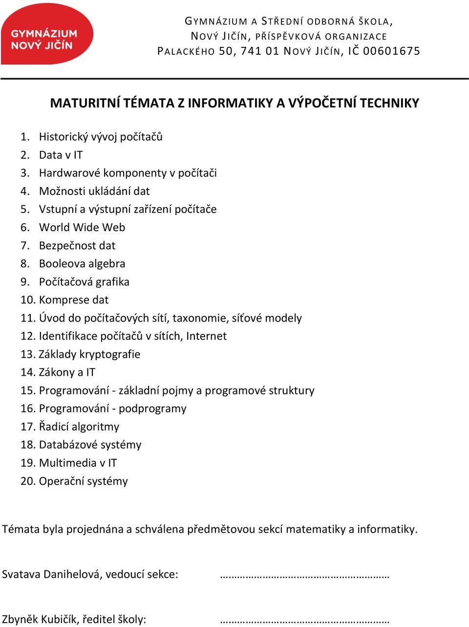 Úvod do počítačových sítí, taxonomie, síťové modely 12. Identifikace počítačů v sítích, Internet 13. Základy kryptografie 14. Zákony a IT 15.