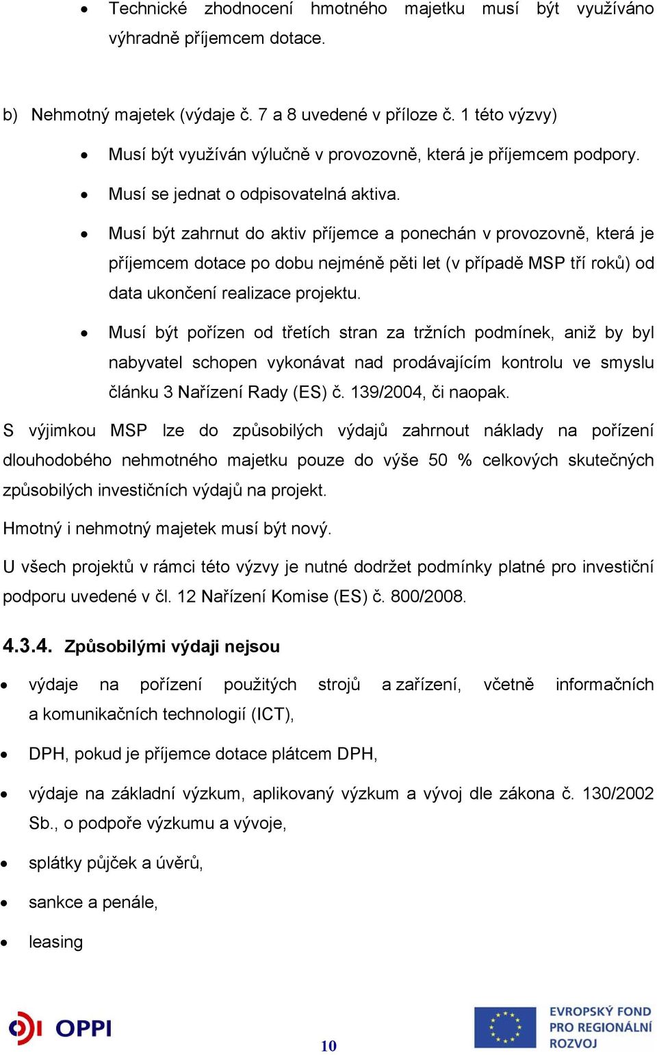 Musí být zahrnut do aktiv příjemce a ponechán v provozovně, která je příjemcem dotace po dobu nejméně pěti let (v případě MSP tří roků) od data ukončení realizace projektu.