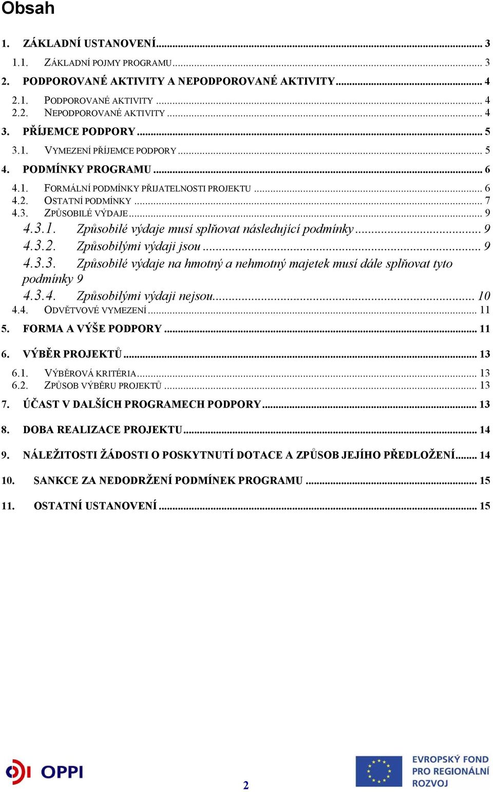 .. 9 4.3.2. Způsobilými výdaji jsou... 9 4.3.3. Způsobilé výdaje na hmotný a nehmotný majetek musí dále splňovat tyto podmínky 9 4.3.4. Způsobilými výdaji nejsou... 10 4.4. ODVĚTVOVÉ VYMEZENÍ... 11 5.