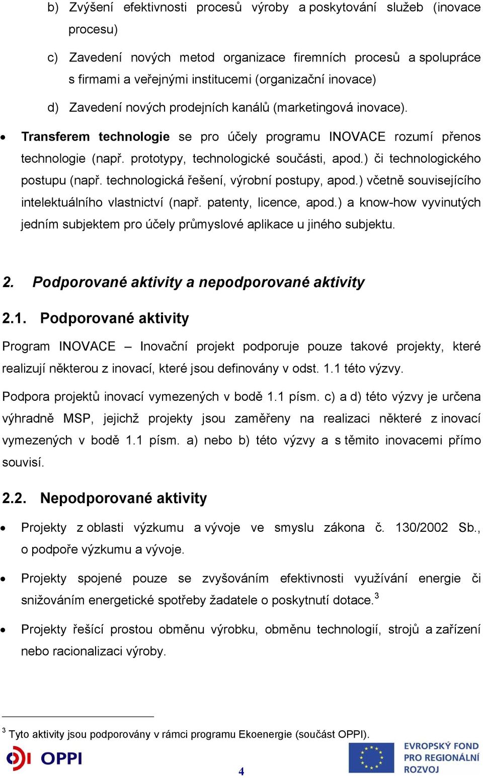 ) či technologického postupu (např. technologická řešení, výrobní postupy, apod.) včetně souvisejícího intelektuálního vlastnictví (např. patenty, licence, apod.