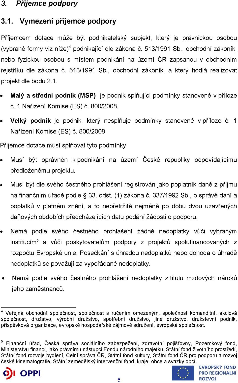 1 Nařízení Komise (ES) č. 800/2008. Velký podnik je podnik, který nesplňuje podmínky stanovené v příloze č. 1 Nařízení Komise (ES) č.