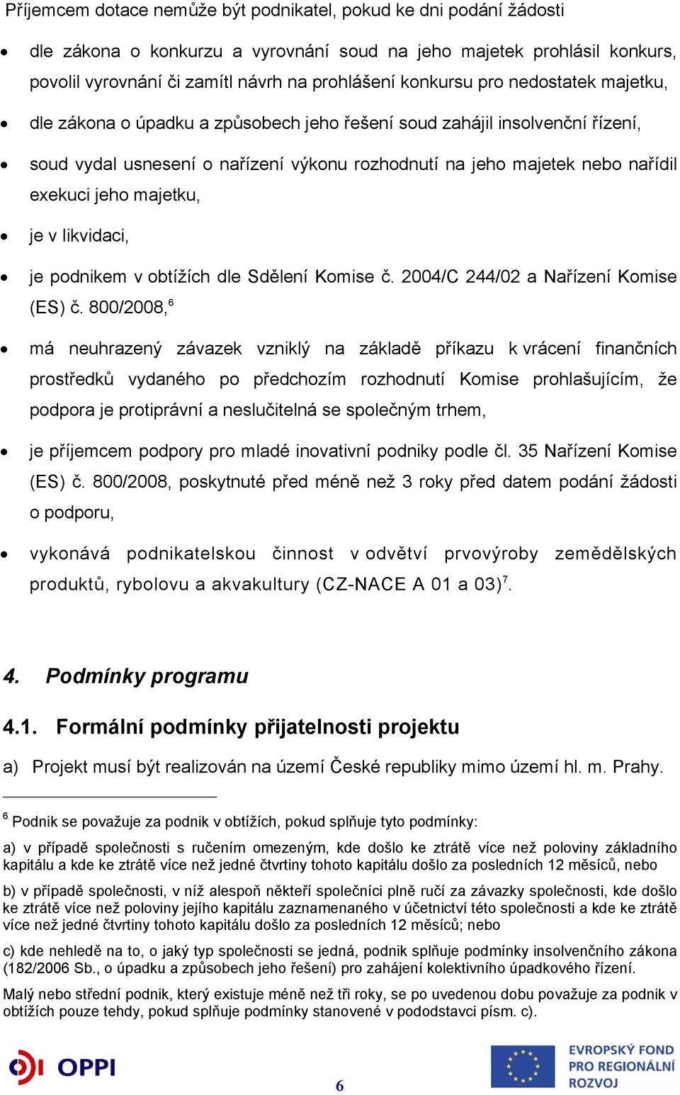 majetku, je v likvidaci, je podnikem v obtížích dle Sdělení Komise č. 2004/C 244/02 a Nařízení Komise (ES) č.