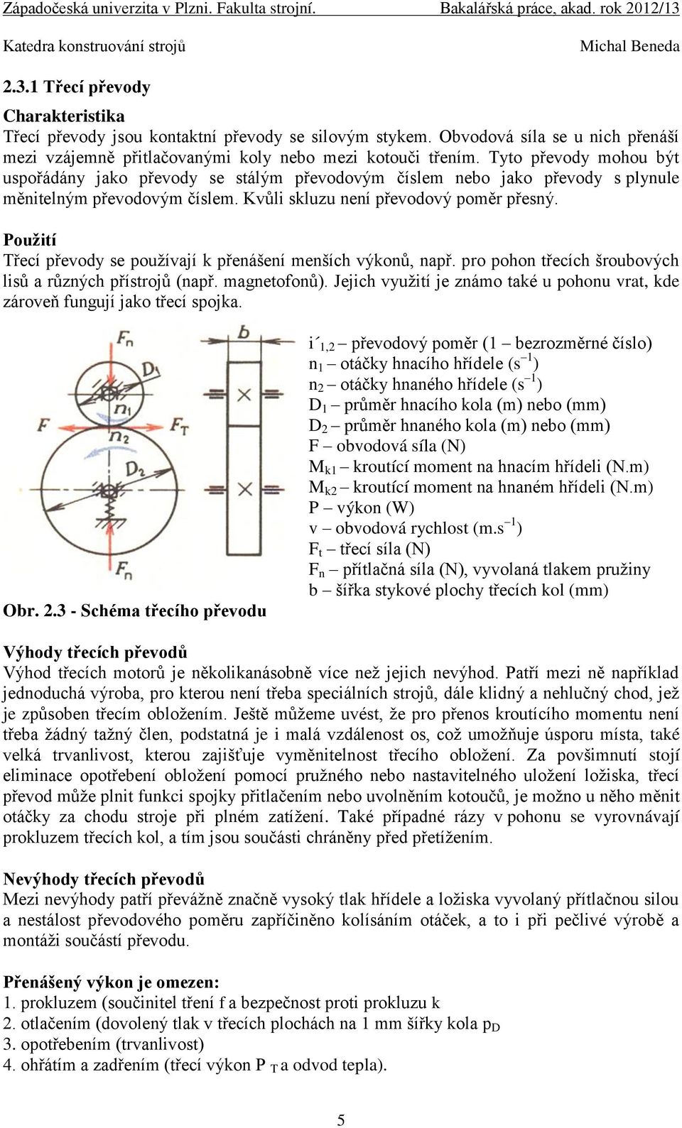 Použití Třecí převody se používají k přenášení menších výkonů, např. pro pohon třecích šroubových lisů a různých přístrojů (např. magnetofonů).