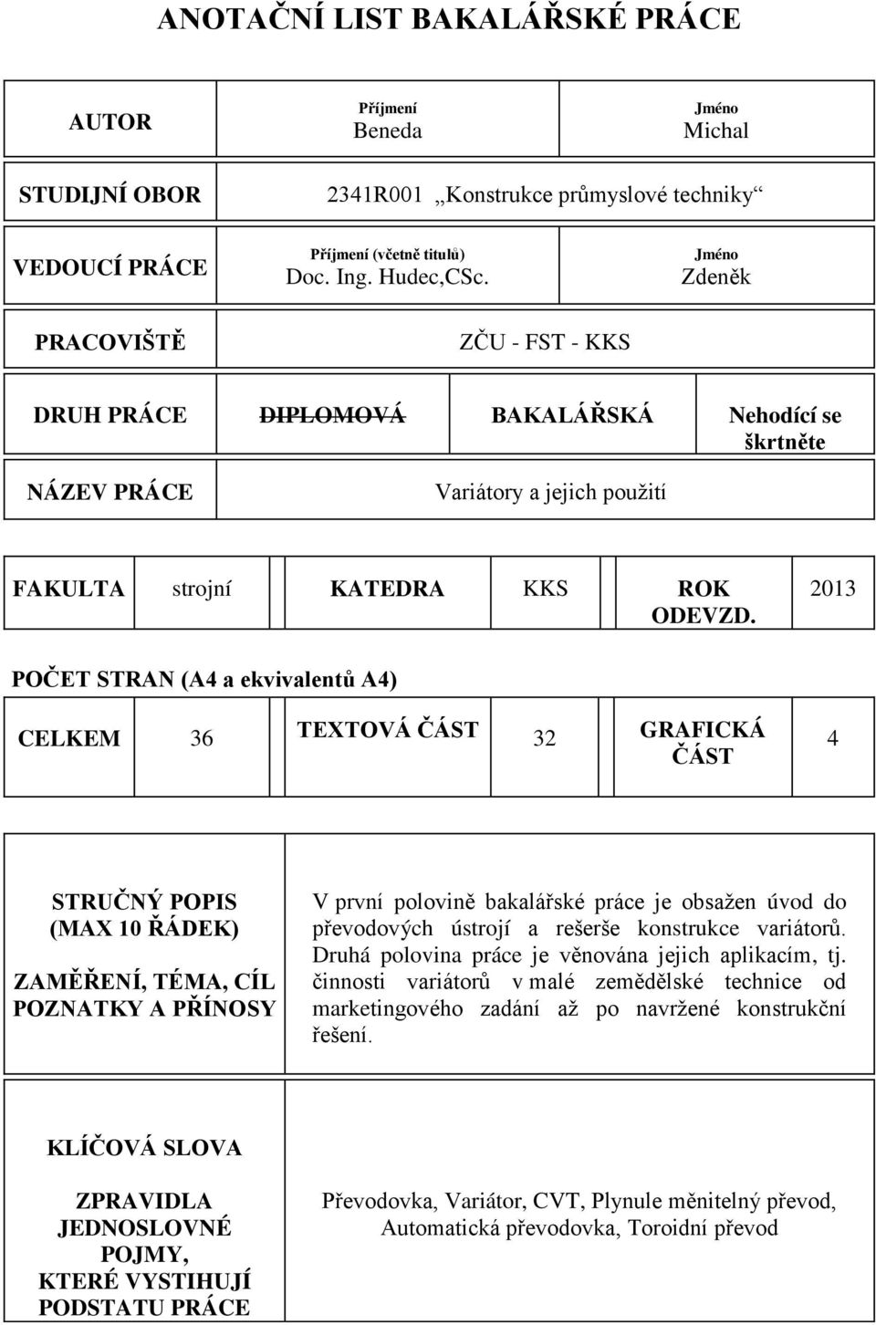 2013 POČET STRAN (A4 a ekvivalentů A4) CELKEM 36 TEXTOVÁ ČÁST 32 GRAFICKÁ ČÁST 4 STRUČNÝ POPIS (MAX 10 ŘÁDEK) ZAMĚŘENÍ, TÉMA, CÍL POZNATKY A PŘÍNOSY V první polovině bakalářské práce je obsažen úvod