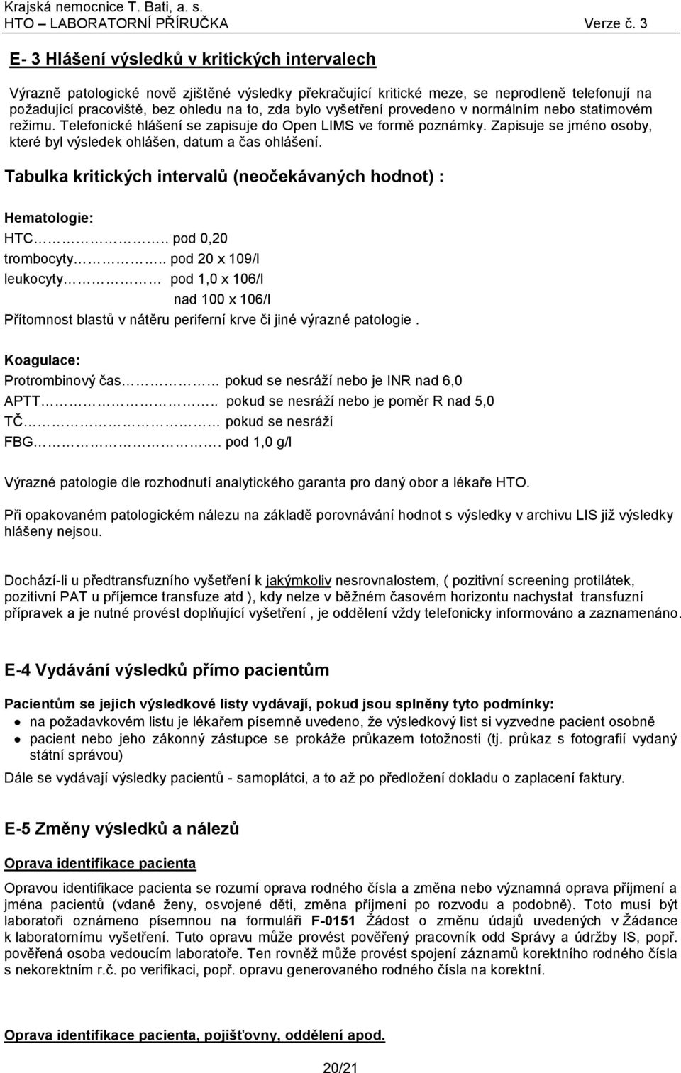 Tabulka kritických intervalů (neočekávaných hodnot) : Hematologie: HTC.. pod 0,20 trombocyty.