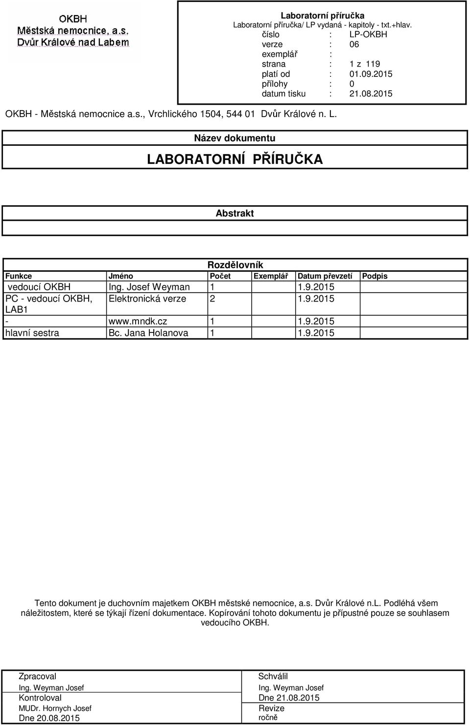 2015 PC - vedoucí OKBH, Elektronická verze 2 1.9.2015 LAB1 - www.mndk.cz 1 1.9.2015 hlavní sestra Bc. Jana Holanova 1 1.9.2015 Tento dokument je duchovním majetkem OKBH městské nemocnice, a.