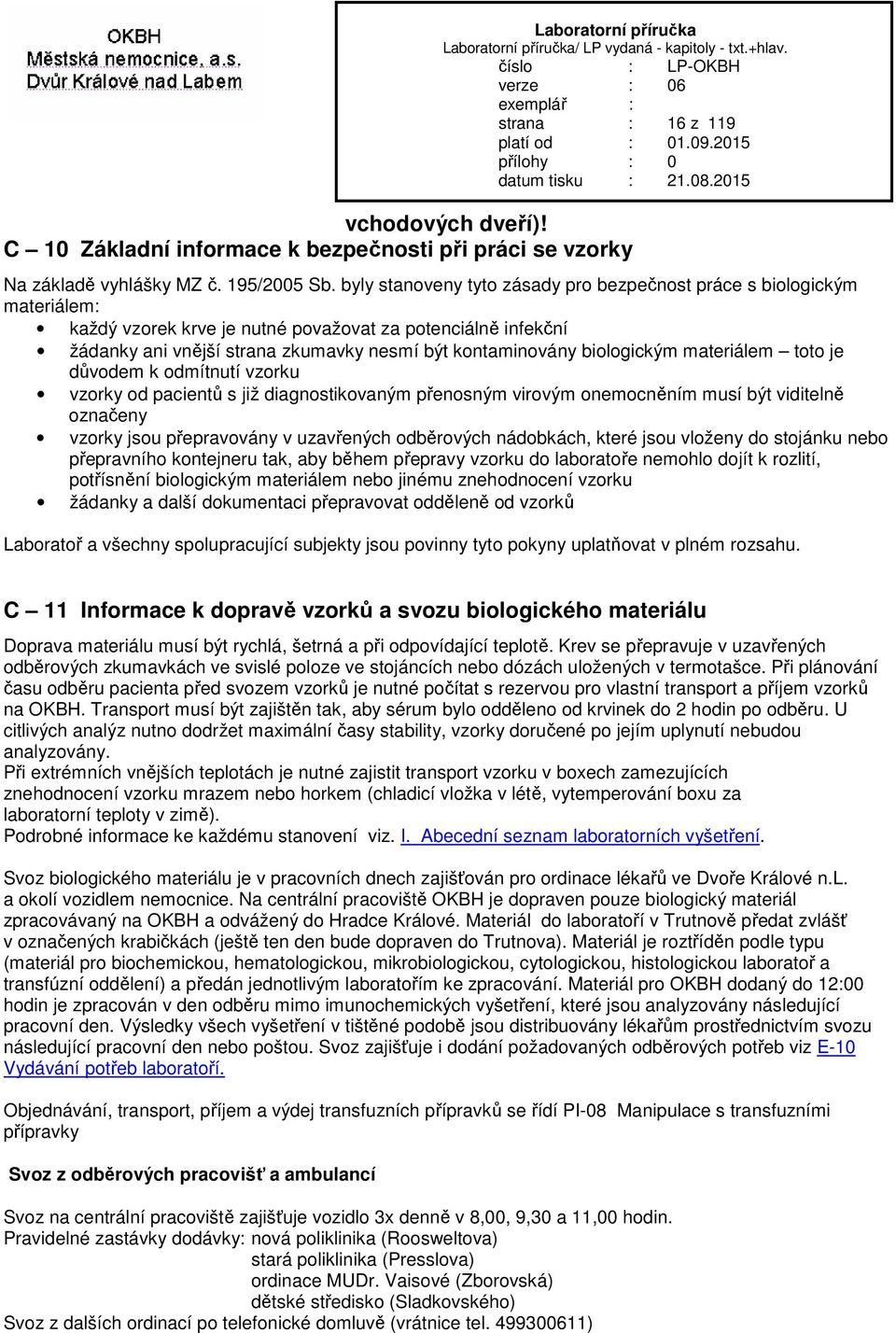 biologickým materiálem toto je důvodem k odmítnutí vzorku vzorky od pacientů s již diagnostikovaným přenosným virovým onemocněním musí být viditelně označeny vzorky jsou přepravovány v uzavřených