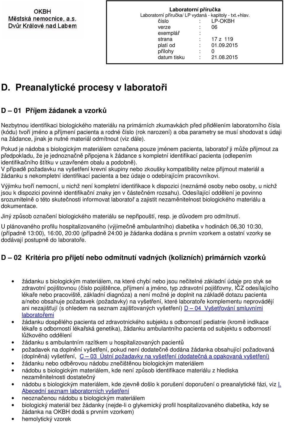 příjmení pacienta a rodné číslo (rok narození) a oba parametry se musí shodovat s údaji na žádance, jinak je nutné materiál odmítnout (viz dále).