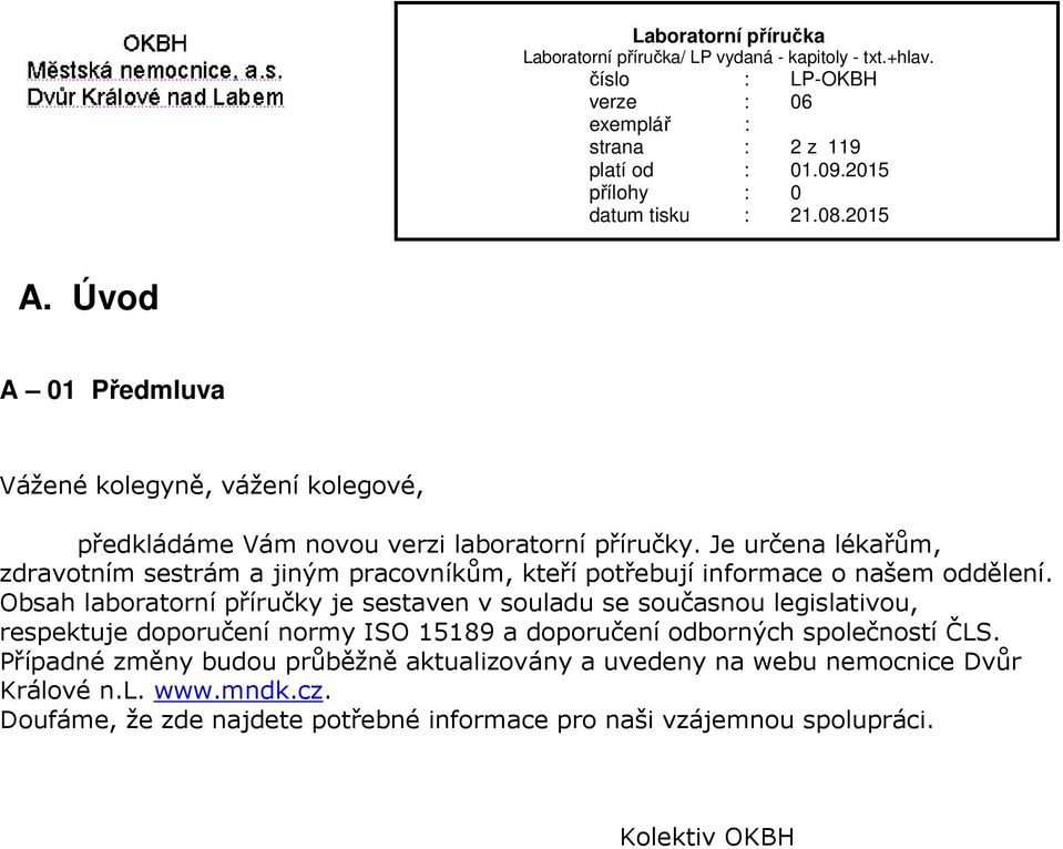 Obsah laboratorní příručky je sestaven v souladu se současnou legislativou, respektuje doporučení normy ISO 15189 a doporučení odborných