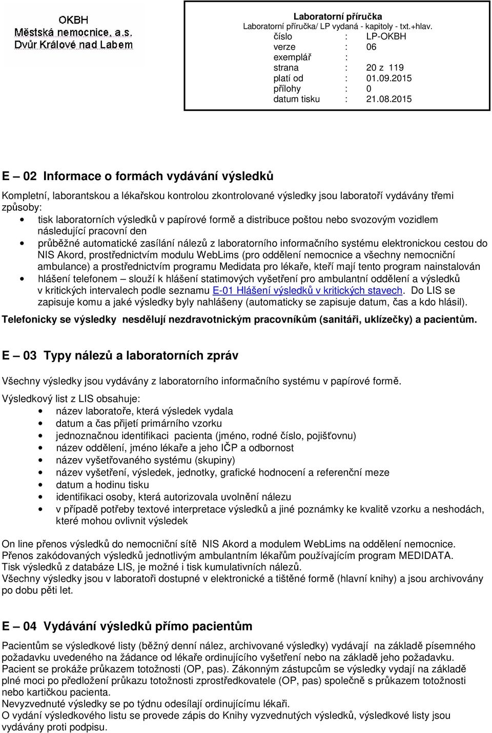 prostřednictvím modulu WebLims (pro oddělení nemocnice a všechny nemocniční ambulance) a prostřednictvím programu Medidata pro lékaře, kteří mají tento program nainstalován hlášení telefonem slouží k