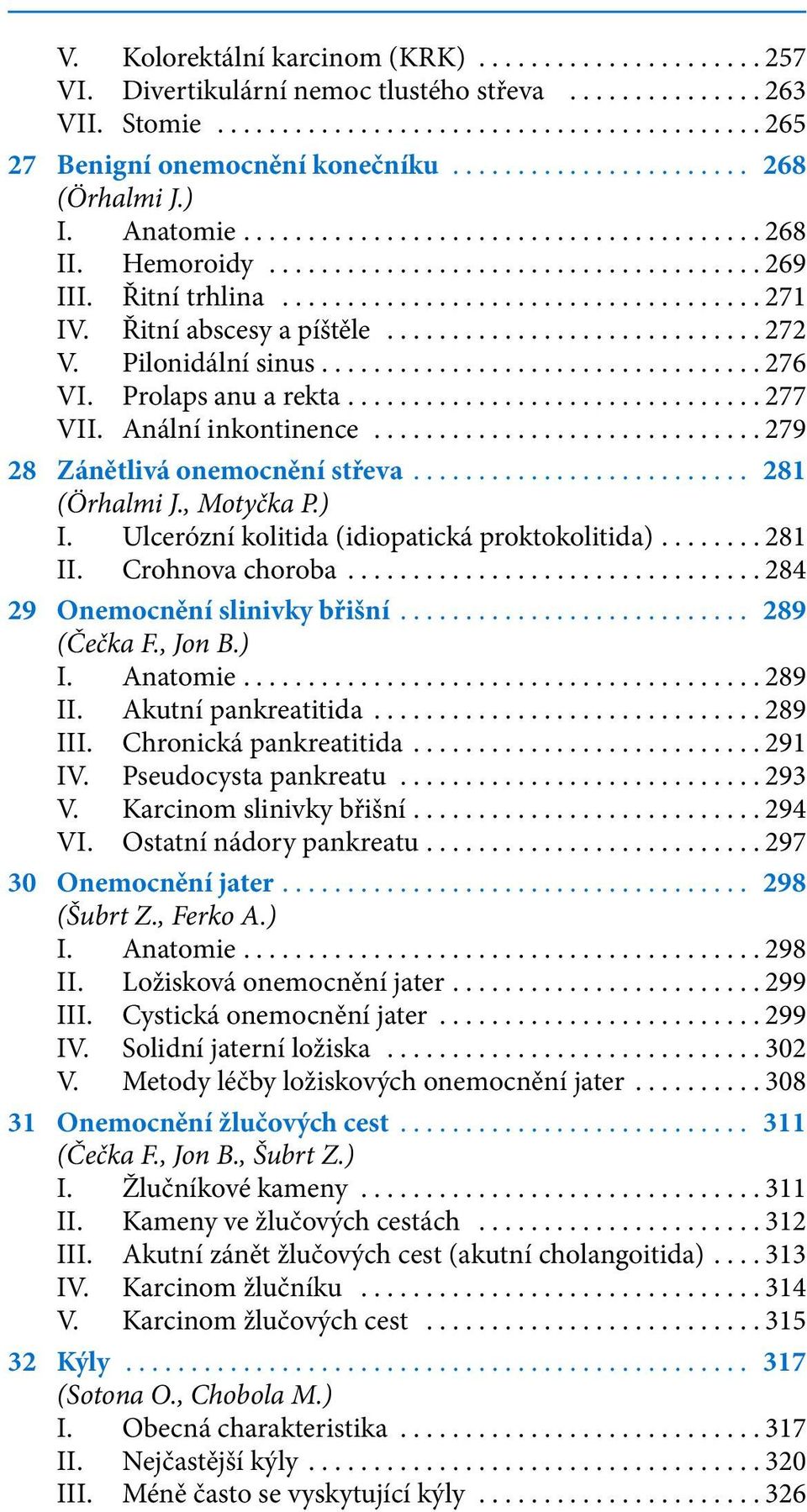 , Motyčka P.) I. Ulcerózní kolitida (idiopatická proktokolitida)...281 II. Crohnova choroba...284 29 Onemocnění slinivky břišní... 289 (Čečka F., Jon B.) I. Anatomie...289 II. Akutní pankreatitida.