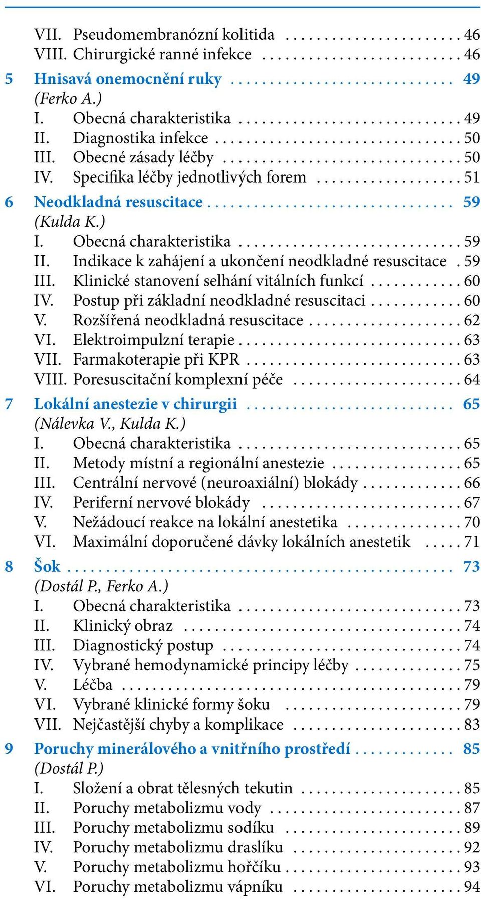 59 III. Klinické stanovení selhání vitálních funkcí...60 IV. Postup při základní neodkladné resuscitaci...60 V. Rozšířená neodkladná resuscitace...62 VI. Elektroimpulzní terapie...63 VII.