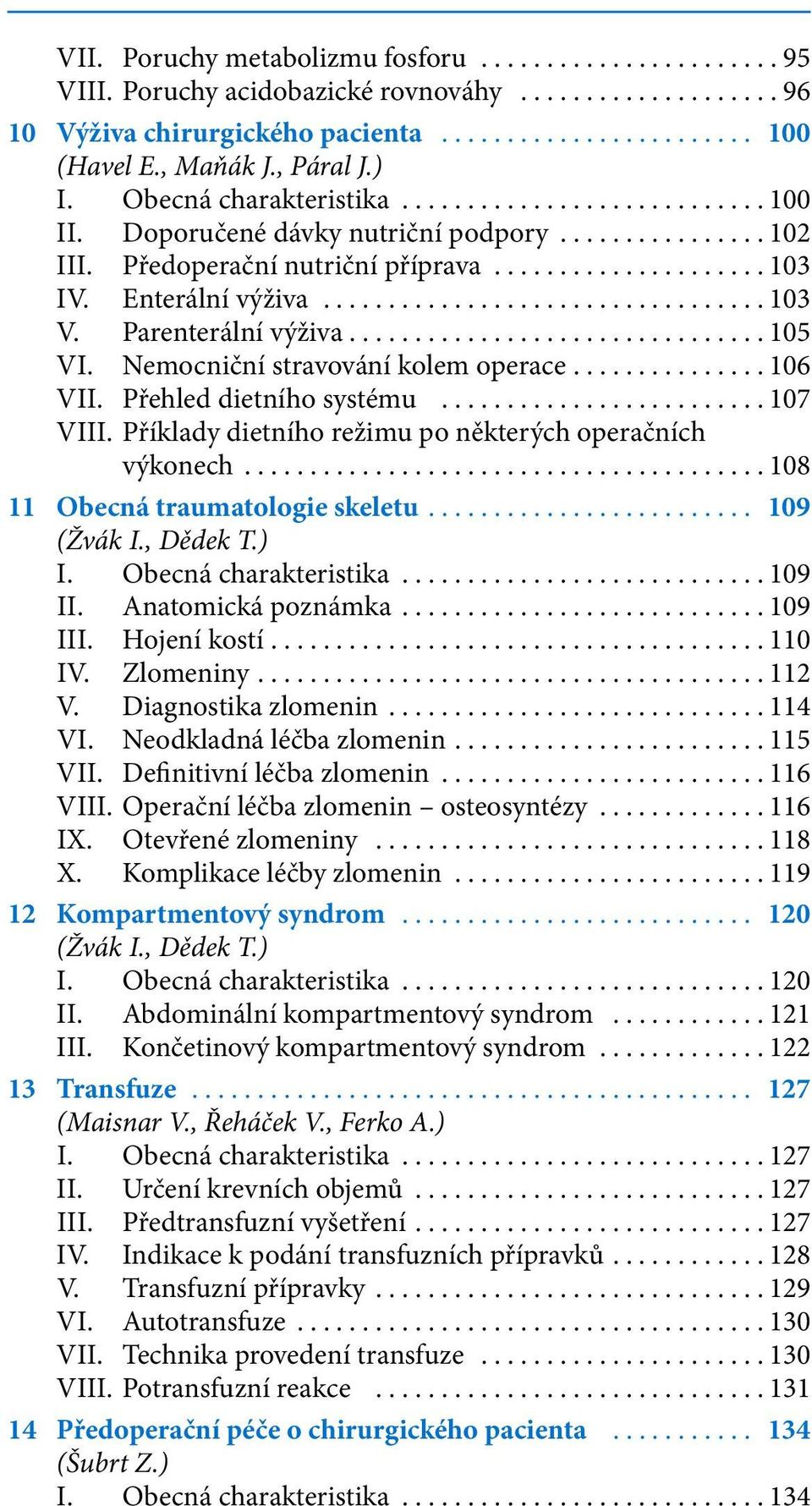 Přehled dietního systému...107 VIII. Příklady dietního režimu po některých operačních výkonech...108 11 Obecná traumatologie skeletu.... 109 (Žvák I., Dědek T.) I. Obecná charakteristika...109 II.