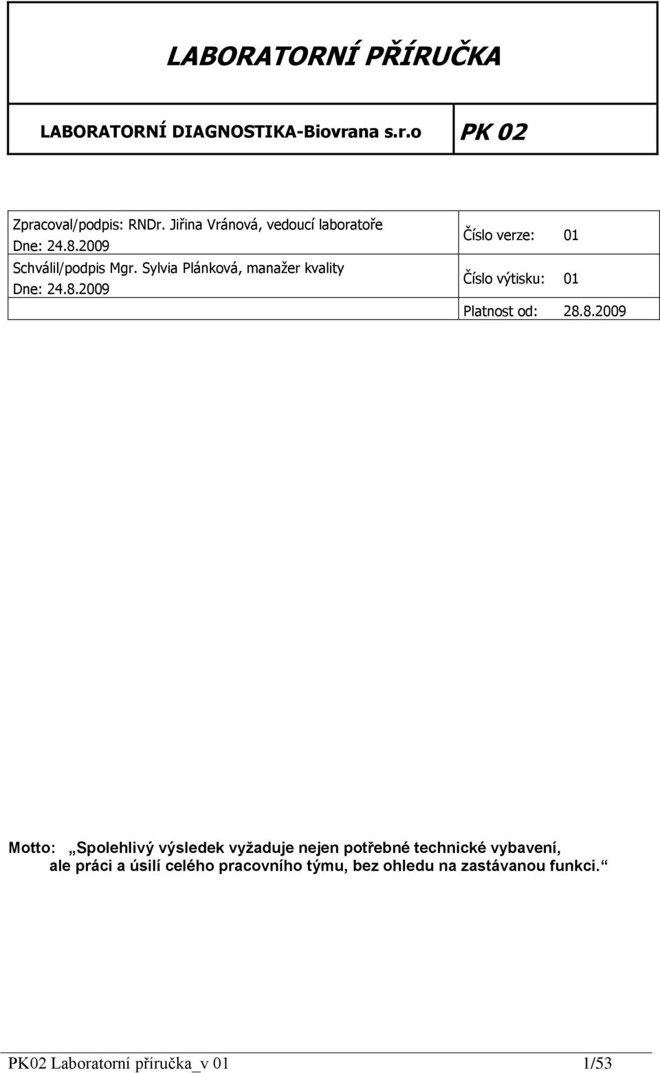 8.2009 Číslo verze: 01 Číslo výtisku: 01 Platnost od: 28.8.2009 Motto: Spolehlivý výsledek vyţaduje nejen