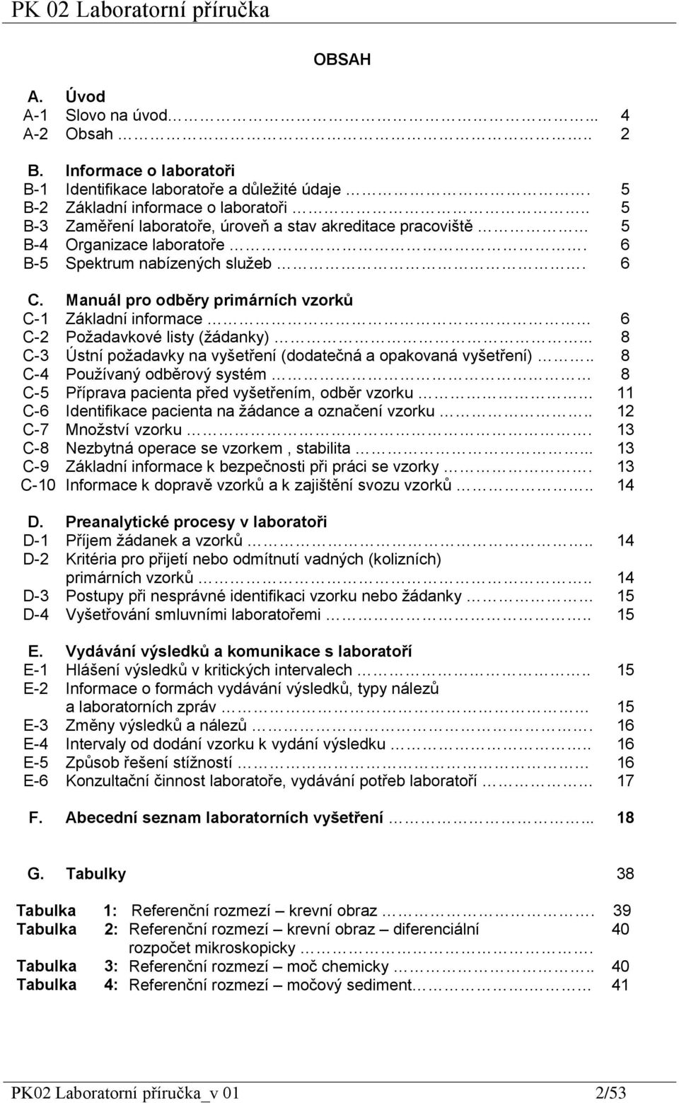 Manuál pro odběry primárních vzorků C-1 Základní informace 6 C-2 Požadavkové listy (žádanky)... 8 C-3 Ústní požadavky na vyšetření (dodatečná a opakovaná vyšetření).