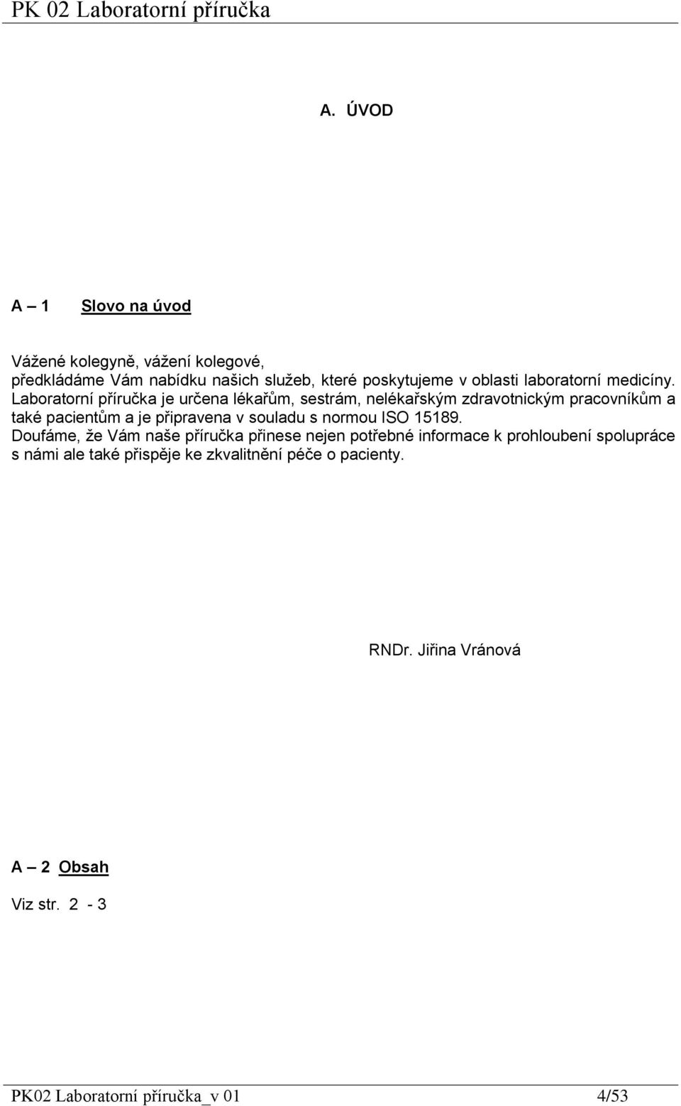 Laboratorní příručka je určena lékařům, sestrám, nelékařským zdravotnickým pracovníkům a také pacientům a je připravena v souladu