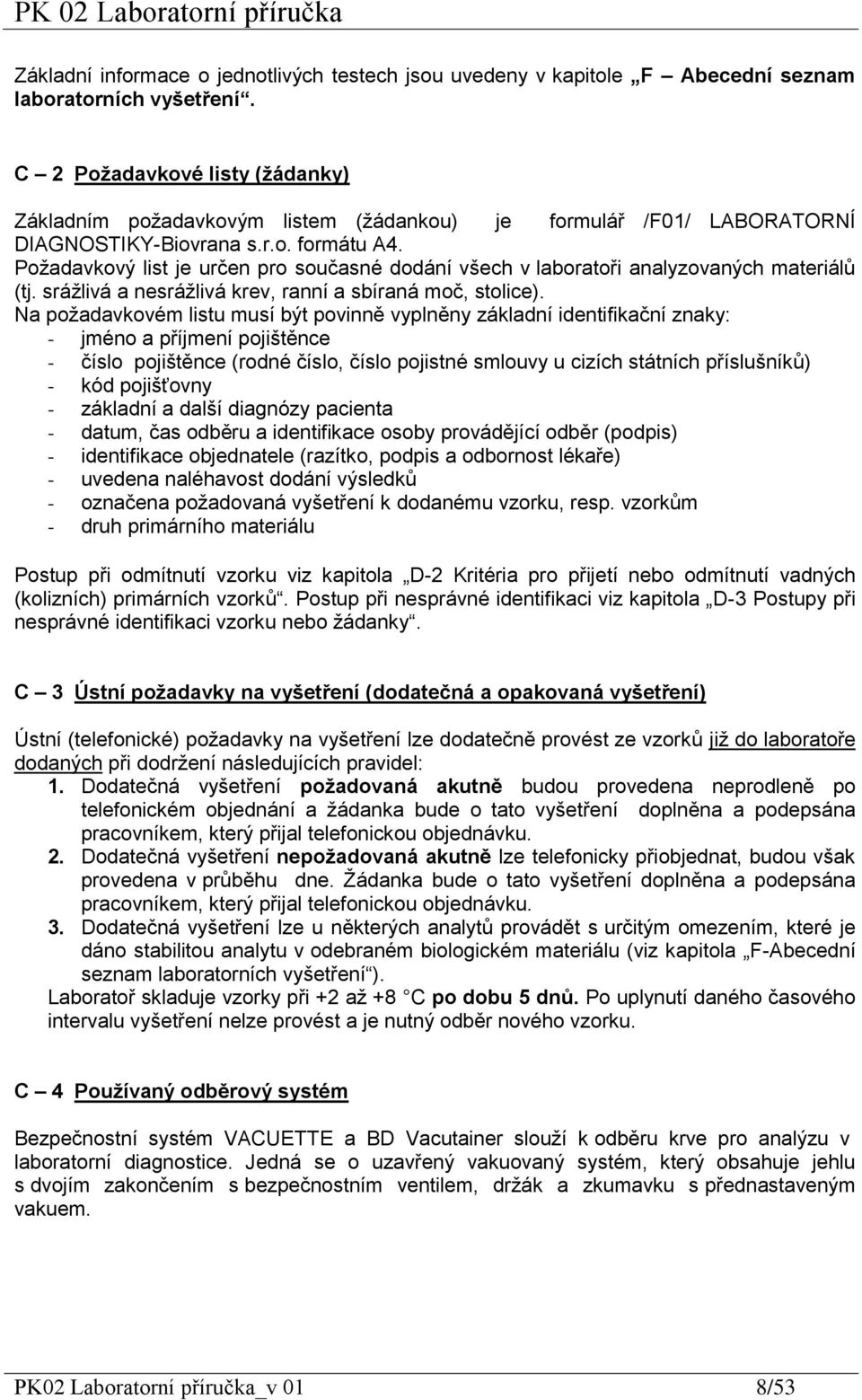 Požadavkový list je určen pro současné dodání všech v laboratoři analyzovaných materiálů (tj. srážlivá a nesrážlivá krev, ranní a sbíraná moč, stolice).