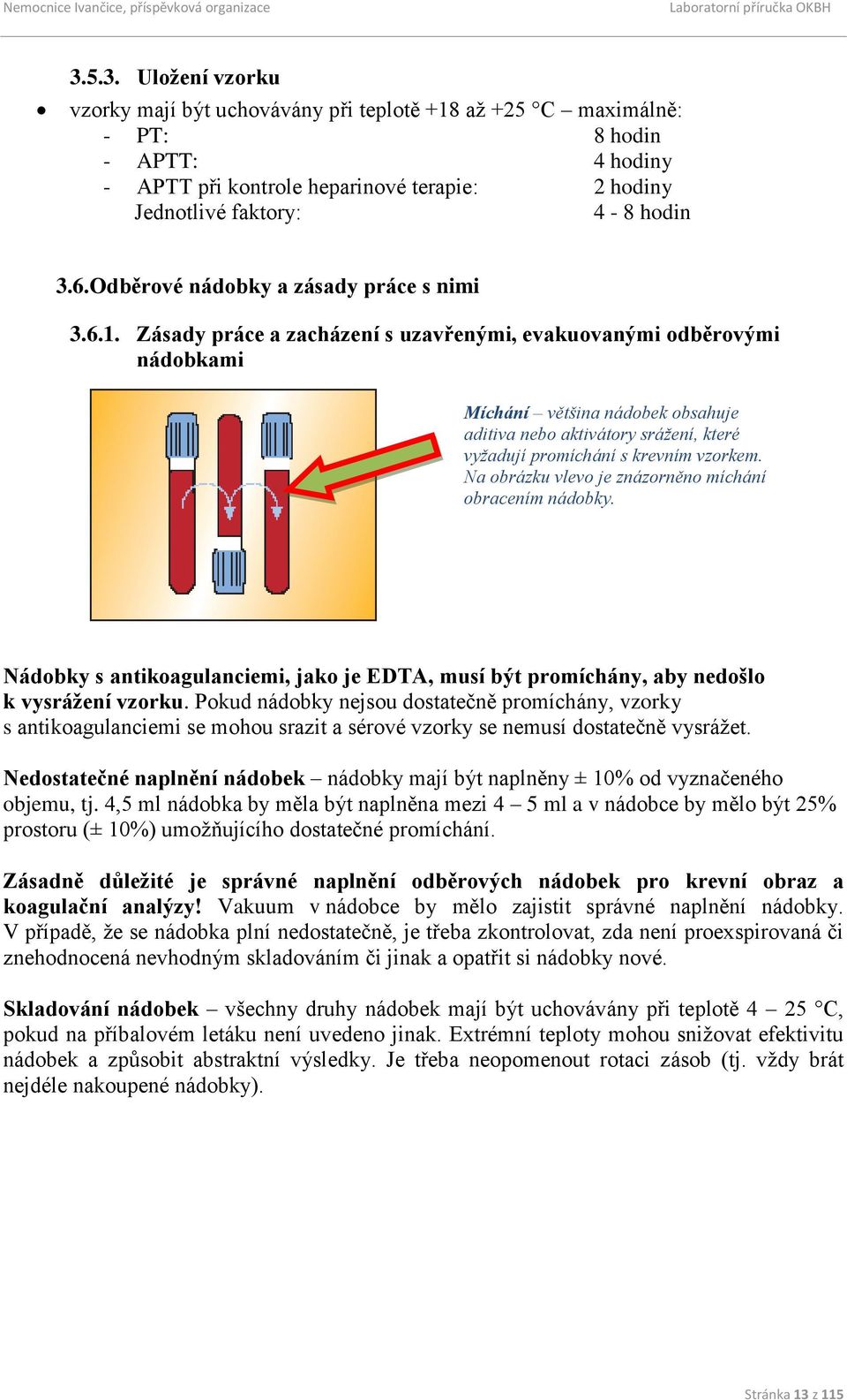 Zásady práce a zacházení s uzavřenými, evakuovanými odběrovými nádobkami Míchání většina nádobek obsahuje aditiva nebo aktivátory srážení, které vyžadují promíchání s krevním vzorkem.