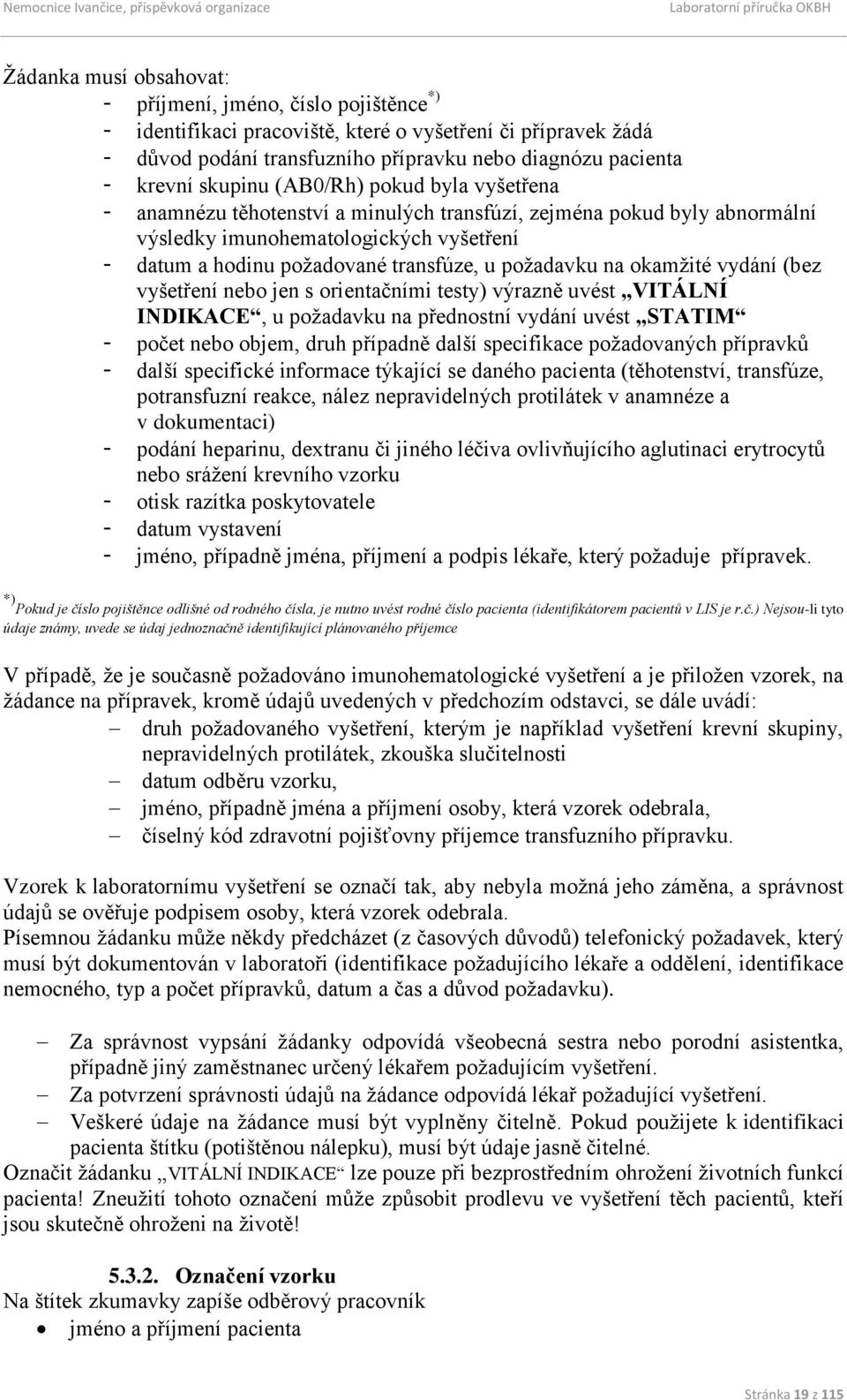 požadavku na okamžité vydání (bez vyšetření nebo jen s orientačními testy) výrazně uvést VITÁLNÍ INDIKACE, u požadavku na přednostní vydání uvést STATIM - počet nebo objem, druh případně další