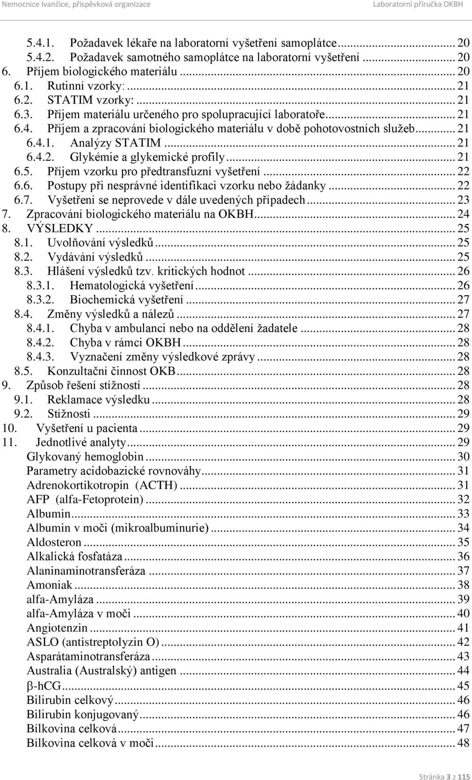 .. 21 6.4.2. Glykémie a glykemické profily... 21 6.5. Příjem vzorku pro předtransfuzní vyšetření... 22 6.6. Postupy při nesprávné identifikaci vzorku nebo žádanky... 22 6.7.