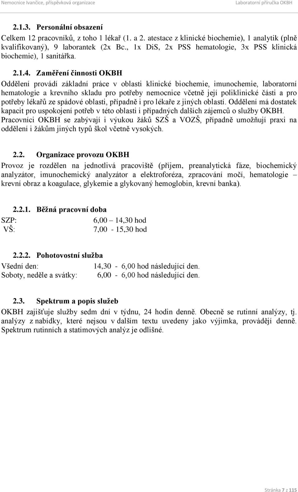 Zaměření činnosti OKBH Oddělení provádí základní práce v oblasti klinické biochemie, imunochemie, laboratorní hematologie a krevního skladu pro potřeby nemocnice včetně její poliklinické části a pro