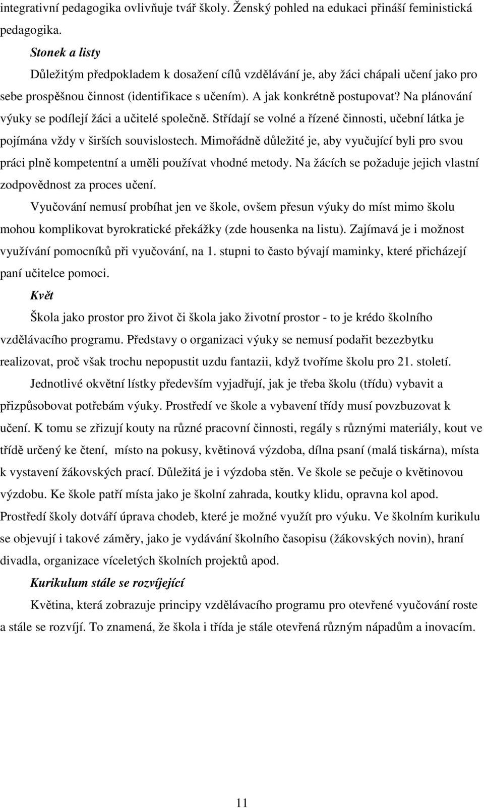 Na plánování výuky se podílejí žáci a učitelé společně. Střídají se volné a řízené činnosti, učební látka je pojímána vždy v širších souvislostech.
