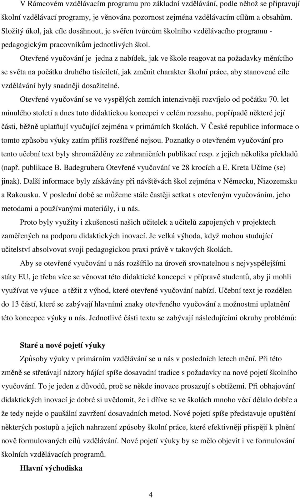 Otevřené vyučování je jedna z nabídek, jak ve škole reagovat na požadavky měnícího se světa na počátku druhého tisíciletí, jak změnit charakter školní práce, aby stanovené cíle vzdělávání byly