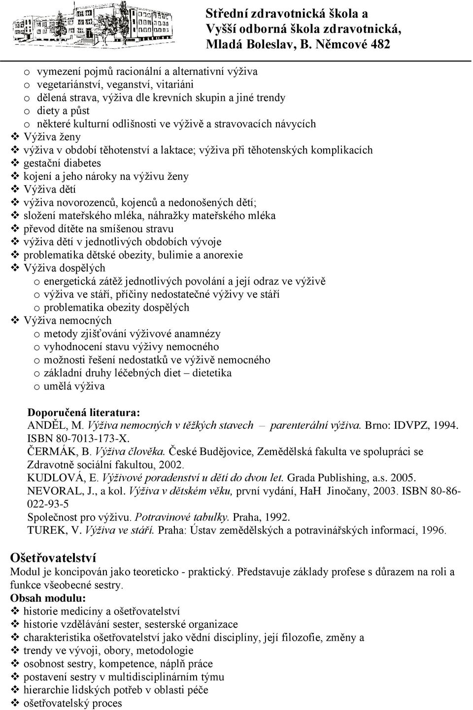 novorozenců, kojenců a nedonošených dětí; sloţení mateřského mléka, náhraţky mateřského mléka převod dítěte na smíšenou stravu výţiva dětí v jednotlivých obdobích vývoje problematika dětské obezity,