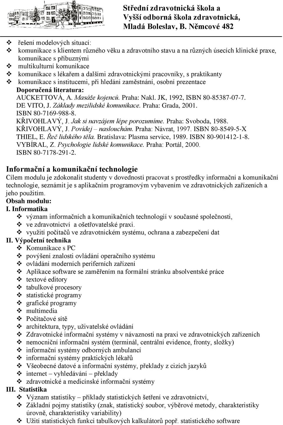 Základy mezilidské komunikace. Praha: Grada, 2001. ISBN 80-7169-988-8. KŘIVOHLAVÝ, J. Jak si navzájem lépe porozumíme. Praha: Svoboda, 1988. KŘIVOHLAVÝ, J. Povídej naslouchám. Praha: Návrat, 1997.