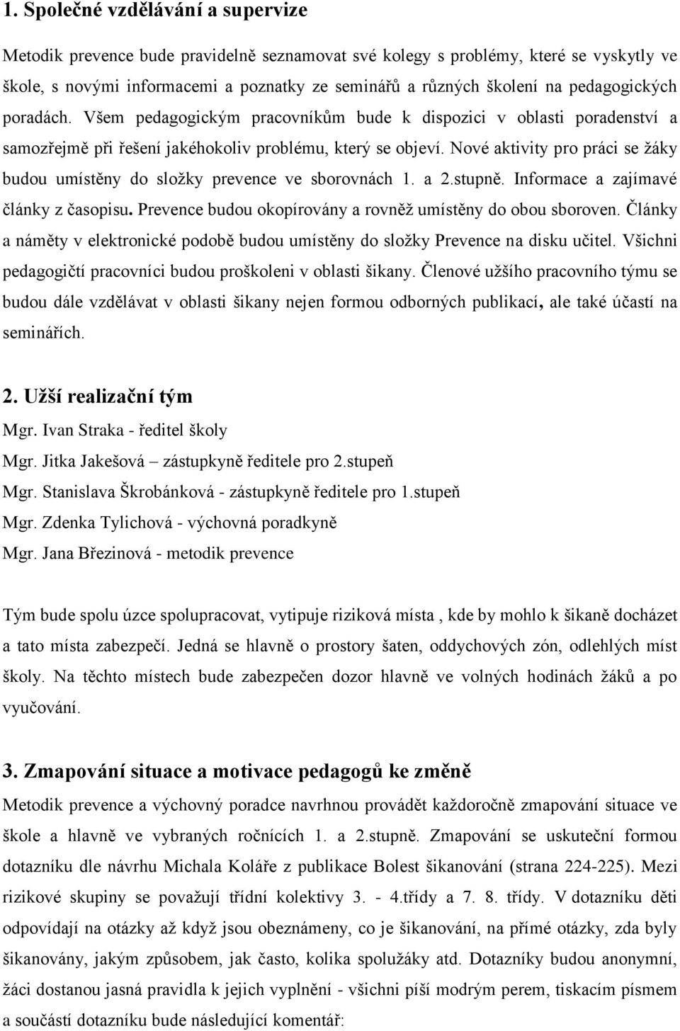 Nové aktivity pro práci se žáky budou umístěny do složky prevence ve sborovnách 1. a 2.stupně. Informace a zajímavé články z časopisu. Prevence budou okopírovány a rovněž umístěny do obou sboroven.