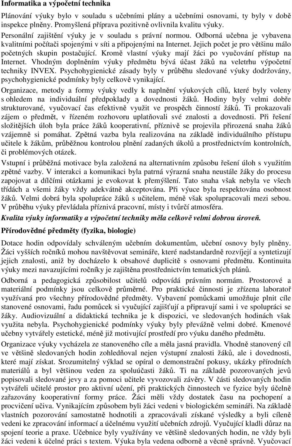 Jejich počet je pro většinu málo početných skupin postačující. Kromě vlastní výuky mají žáci po vyučování přístup na Internet.