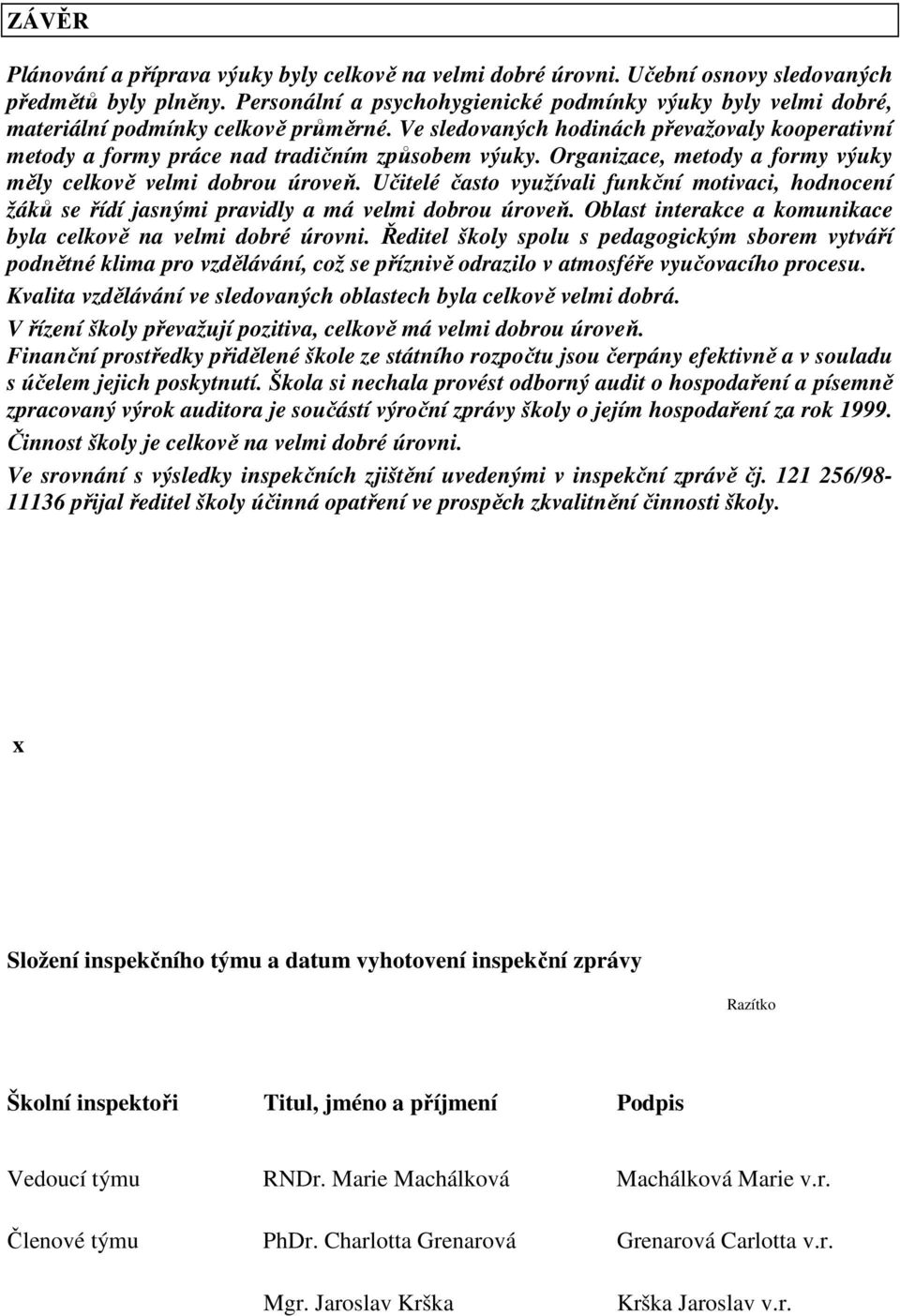 Organizace, metody a formy výuky měly celkově velmi dobrou úroveň. Učitelé často využívali funkční motivaci, hodnocení žáků se řídí jasnými pravidly a má velmi dobrou úroveň.