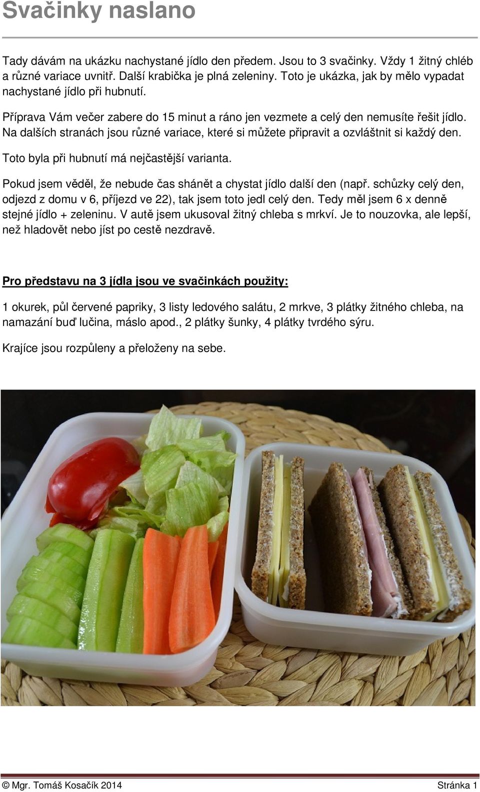 Na dalších stranách jsou různé variace, které si můžete připravit a ozvláštnit si každý den. Toto byla při hubnutí má nejčastější varianta.