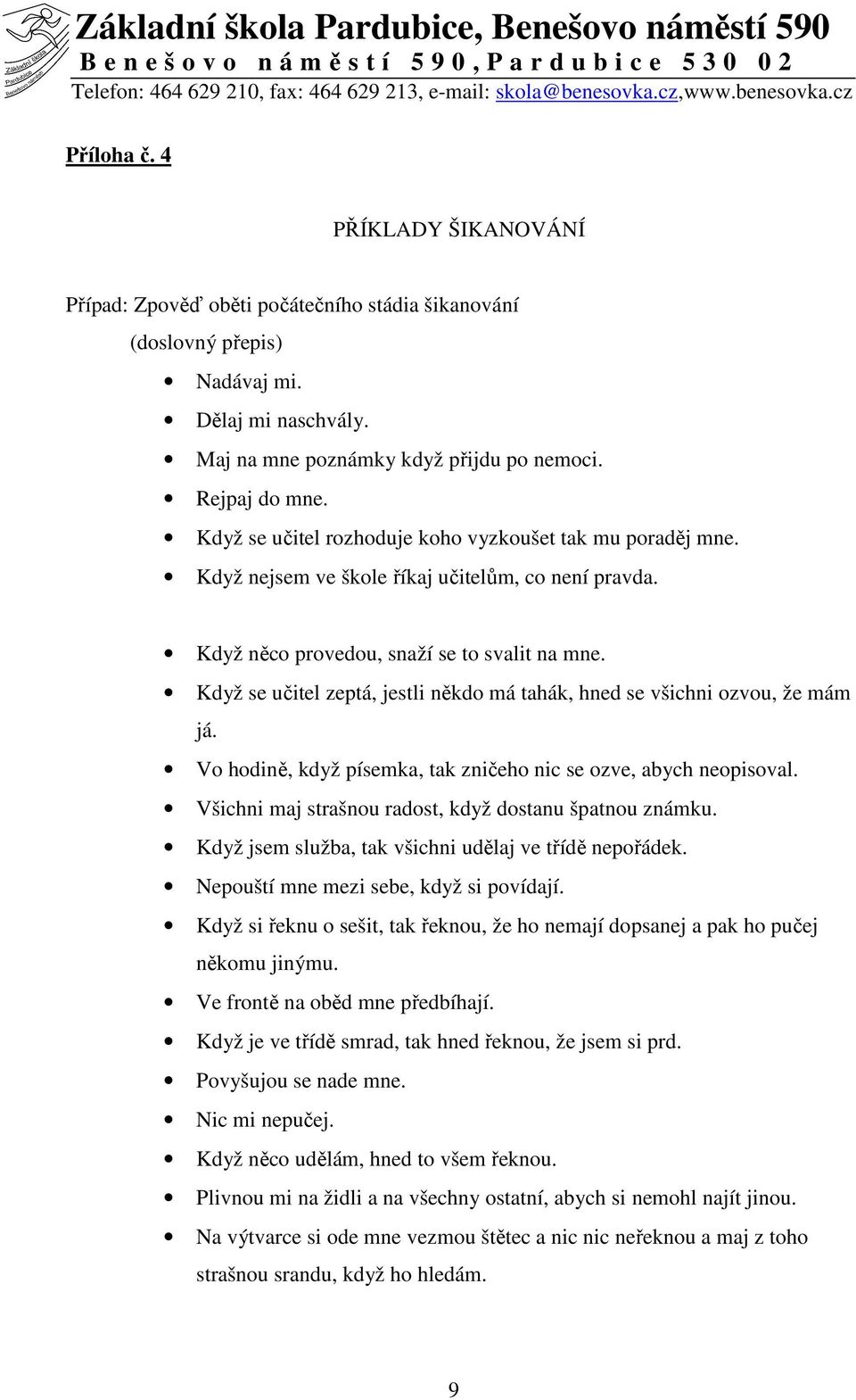 Když se učitel zeptá, jestli někdo má tahák, hned se všichni ozvou, že mám já. Vo hodině, když písemka, tak zničeho nic se ozve, abych neopisoval.