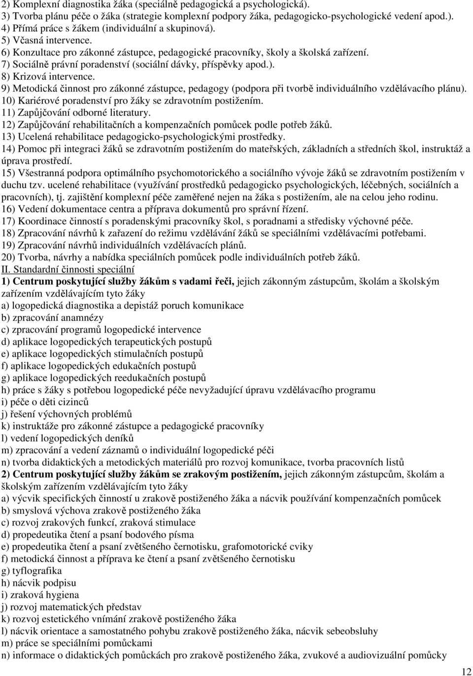 9) Metodická činnost pro zákonné zástupce, pedagogy (podpora při tvorbě individuálního vzdělávacího plánu). 10) Kariérové poradenství pro žáky se zdravotním postižením.