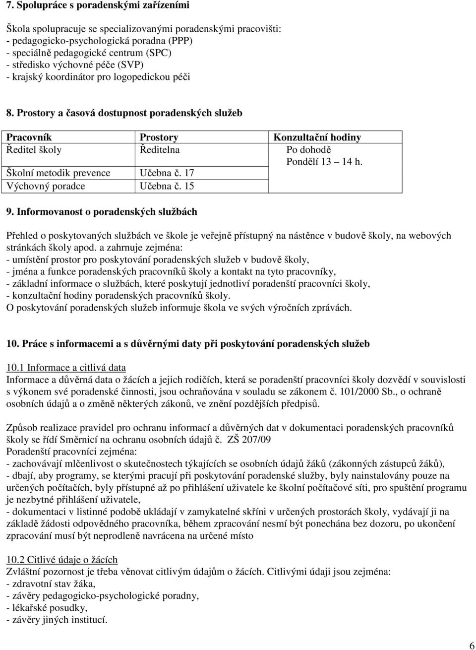 Prostory a časová dostupnost poradenských služeb Pracovník Prostory Konzultační hodiny Ředitel školy Ředitelna Po dohodě Pondělí 13 14 h. Školní metodik prevence Učebna č.