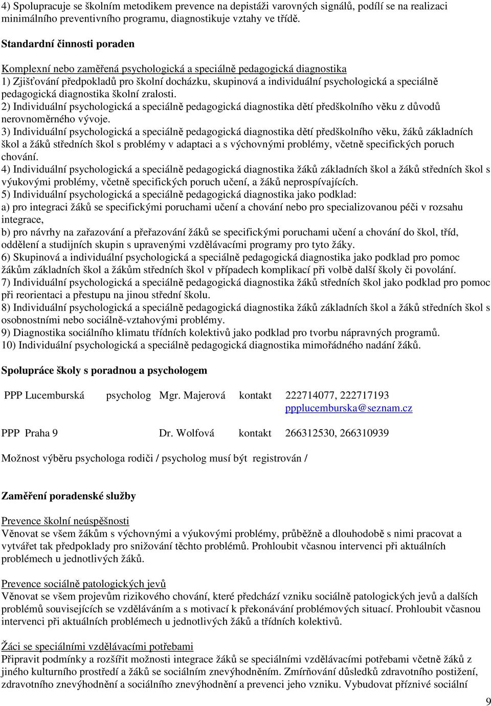 pedagogická diagnostika školní zralosti. 2) Individuální psychologická a speciálně pedagogická diagnostika dětí předškolního věku z důvodů nerovnoměrného vývoje.