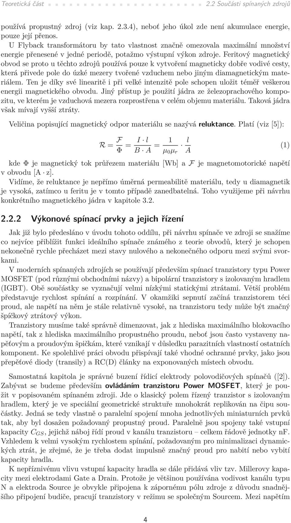 Feritový magnetický obvod se proto u těchto zdrojů používá pouze k vytvoření magneticky dobře vodivé cesty, která přivede pole do úzké mezery tvořené vzduchem nebo jiným diamagnetickým materiálem.