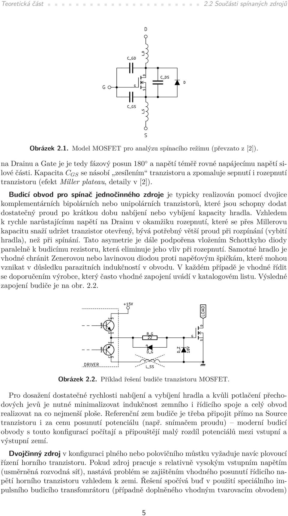 Kapacita C GS se násobí zesílením tranzistoru a zpomaluje sepnutí i rozepnutí tranzistoru (efekt Miller plateau, detaily v []).