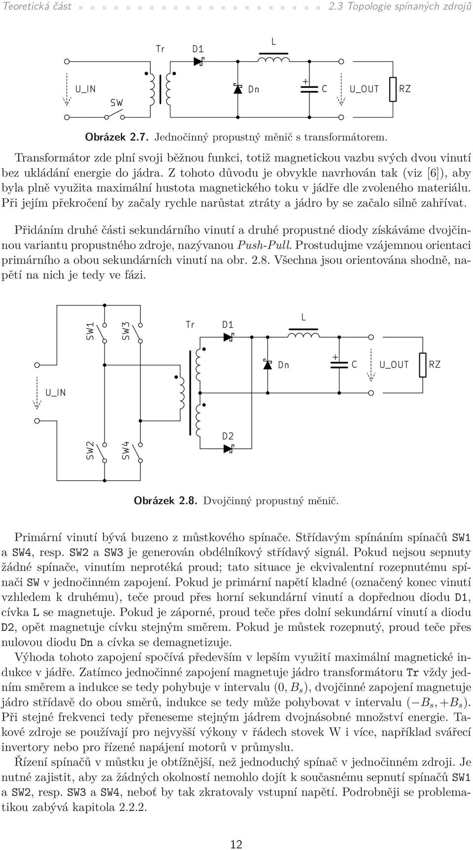 Z tohoto důvodu je obvykle navrhován tak (viz [6]), aby byla plně využita maximální hustota magnetického toku v jádře dle zvoleného materiálu.