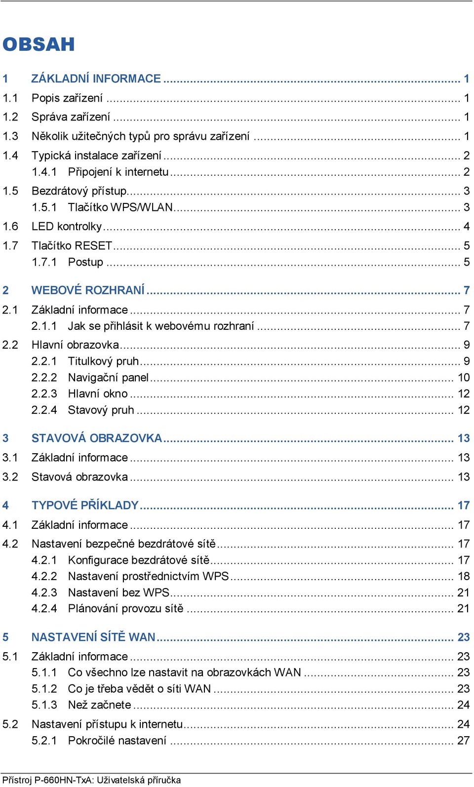 .. 9 2.2.1 Titulkový pruh... 9 2.2.2 Navigační panel... 10 2.2.3 Hlavní okno... 12 2.2.4 Stavový pruh... 12 3 STAVOVÁ OBRAZOVKA... 13 3.1 Základní informace... 13 3.2 Stavová obrazovka.