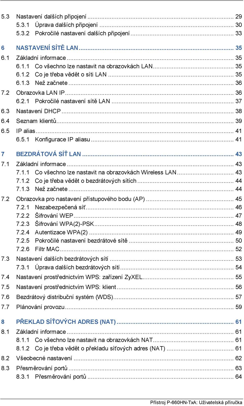 5 IP alias... 41 6.5.1 Konfigurace IP aliasu... 41 7 BEZDRÁTOVÁ SÍŤ LAN... 43 7.1 Základní informace... 43 7.1.1 Co všechno lze nastavit na obrazovkách Wireless LAN... 43 7.1.2 Co je třeba vědět o bezdrátových sítích.