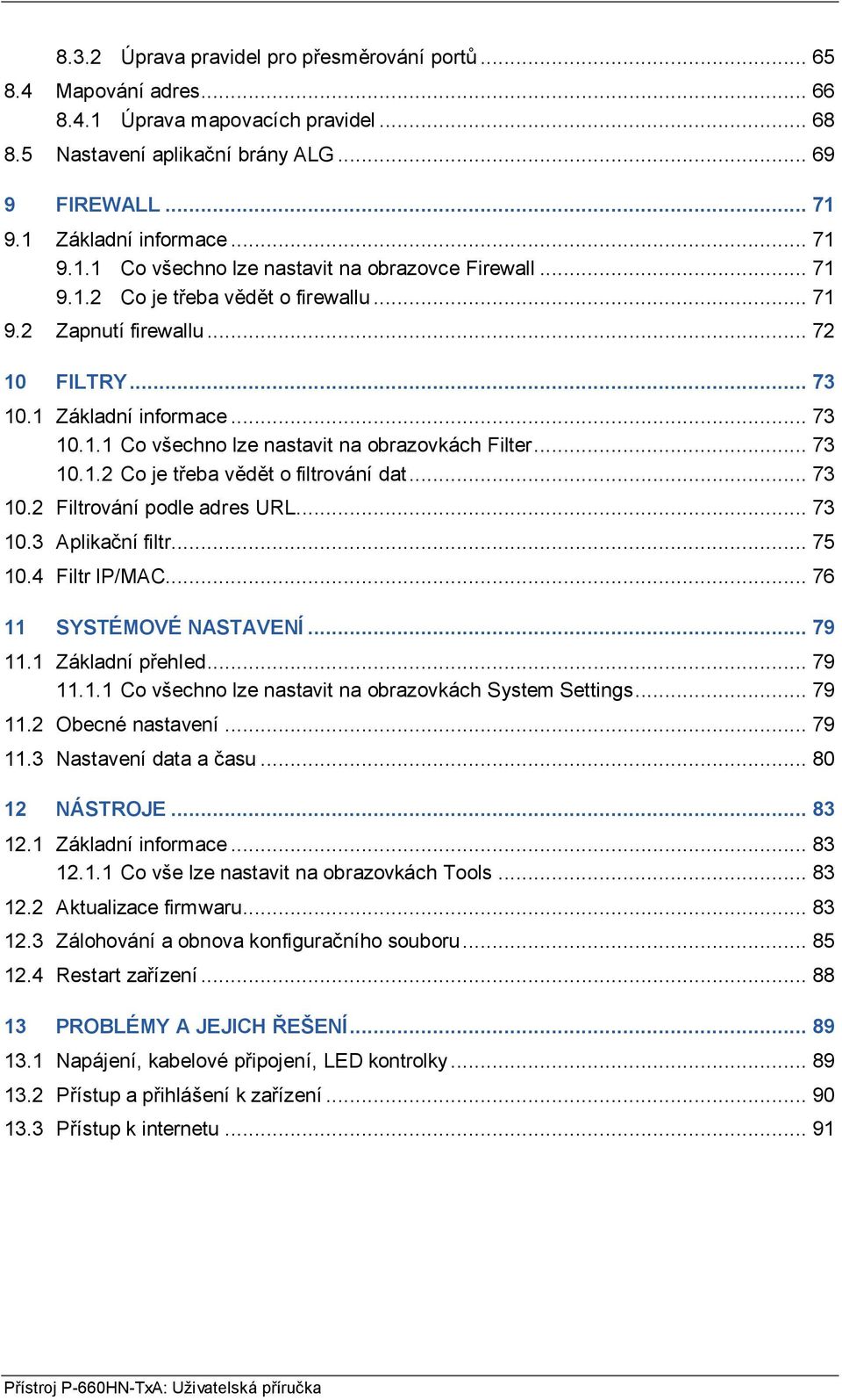 .. 73 10.1.2 Co je třeba vědět o filtrování dat... 73 10.2 Filtrování podle adres URL... 73 10.3 Aplikační filtr... 75 10.4 Filtr IP/MAC... 76 11 SYSTÉMOVÉ NASTAVENÍ... 79 11.1 Základní přehled.