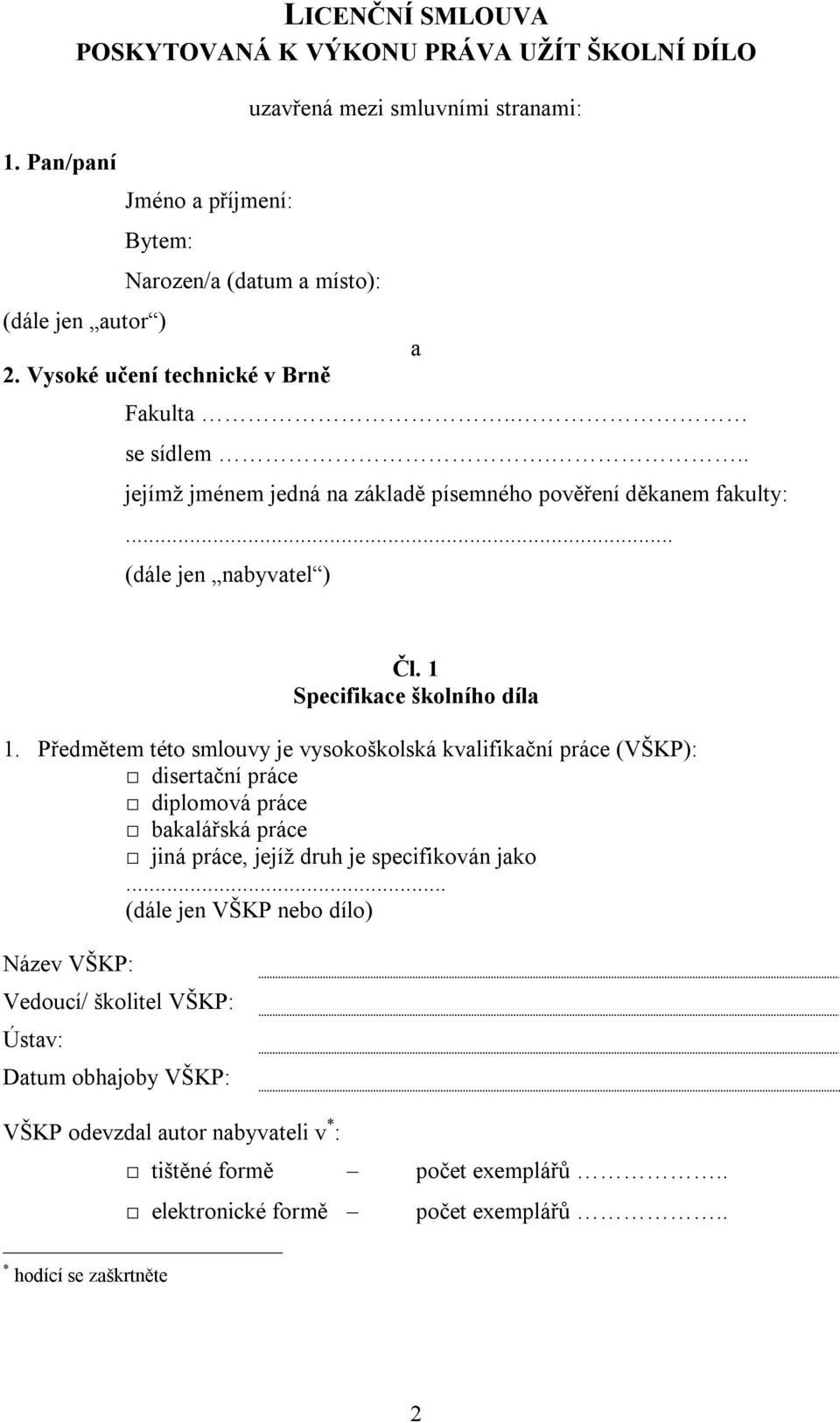 Předmětem této smlouvy je vysokoškolská kvalifikační práce (VŠKP): disertační práce diplomová práce bakalářská práce jiná práce, jejíž druh je specifikován jako.