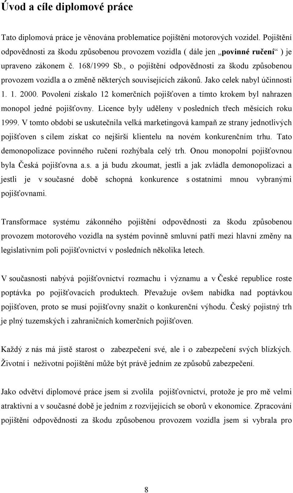 , o pojištění odpovědnosti za škodu způsobenou provozem vozidla a o změně některých souvisejících zákonů. Jako celek nabyl účinnosti 1. 1. 2000.