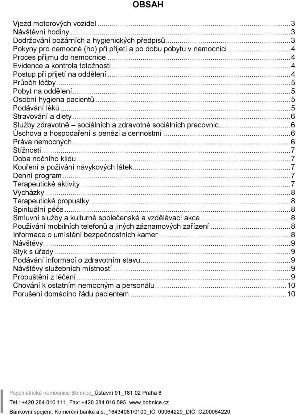 .. 5 Stravování a diety... 6 Služby zdravotně sociálních a zdravotně sociálních pracovnic... 6 Úschova a hospodaření s penězi a cennostmi... 6 Práva nemocných... 6 Stížnosti... 7 Doba nočního klidu.